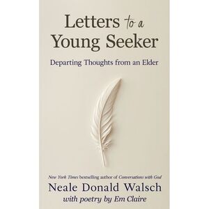 Letters to a Young Seeker: Departing Thoughts from an Elder -- Neale Donald Wals